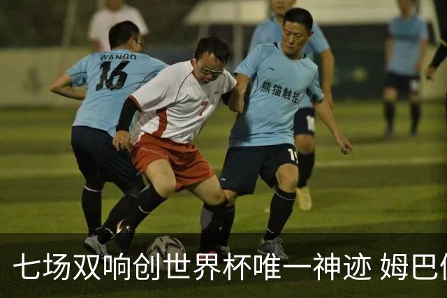 七场双响创世界杯唯一神迹 姆巴佩展现统治级实力
