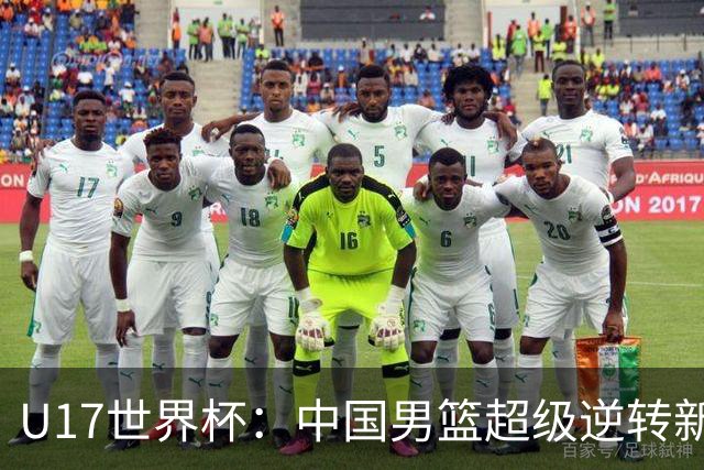 U17世界杯：中国男篮超级逆转新西兰 张淳智24+6三分吕飞燕20分